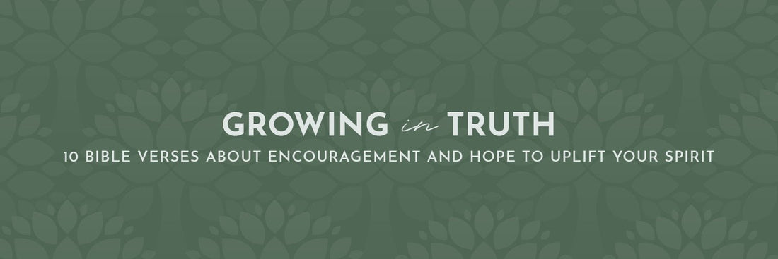 10 Bible Verses about Encouragement and Hope to Uplift Your Spirit - Grounded in Truth Company