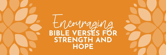8 Encouraging Bible Verses for Strength and Hope - Grounded in Truth Company