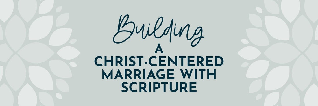 Building a Christ-Centered Marriage with Scripture - Grounded in Truth Company