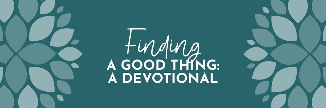 Finding a Good Thing: Proverbs 18:22 (KJV) - Grounded in Truth Company