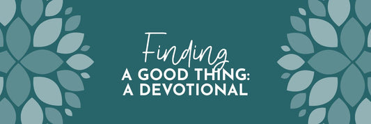 Finding a Good Thing: Proverbs 18:22 (KJV) - Grounded in Truth Company