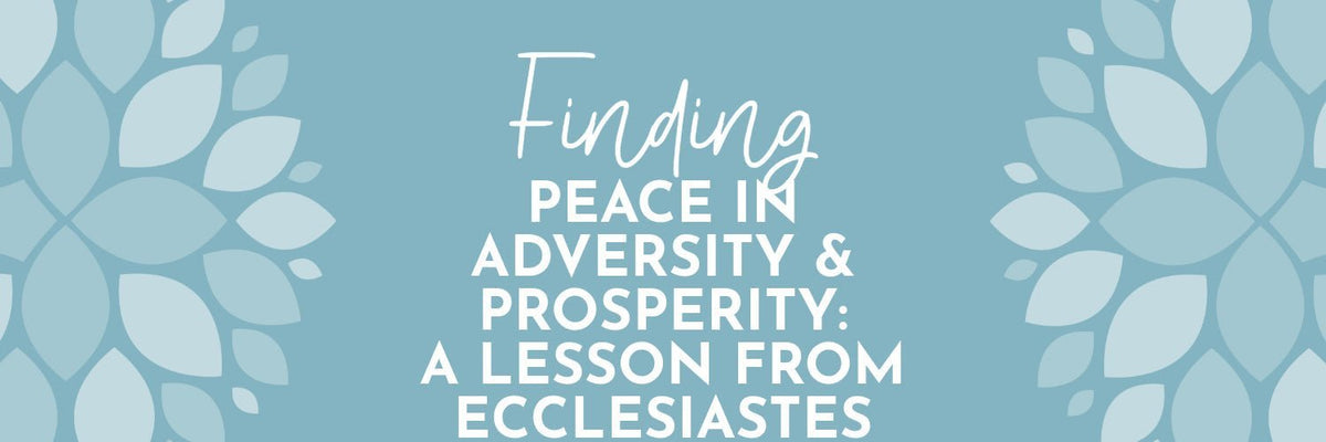 Finding Peace in Adversity and Prosperity: A Lesson from Ecclesiastes