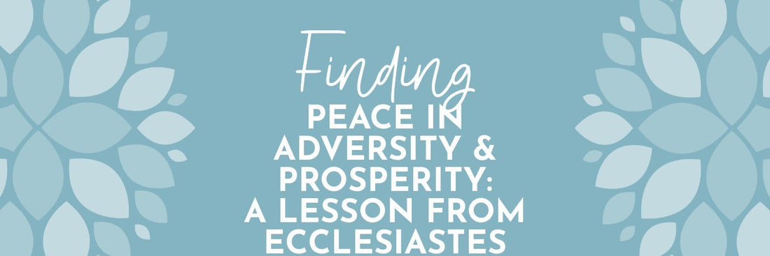 Finding Peace in Adversity and Prosperity: A Lesson from Ecclesiastes - Grounded in Truth Company