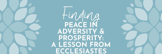 Finding Peace in Adversity and Prosperity: A Lesson from Ecclesiastes - Grounded in Truth Company