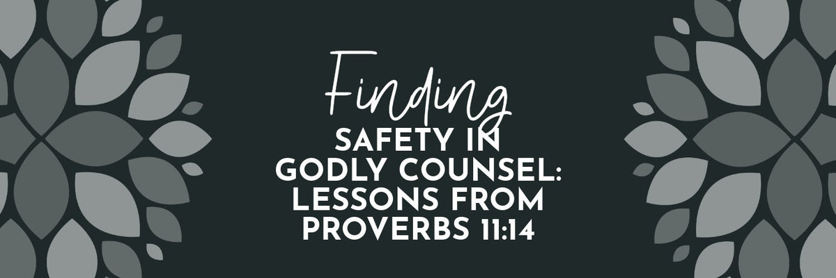 Finding Safety in Godly Counsel: Lessons from Proverbs 11:14