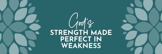 God’s Strength Made Perfect in Weakness - Grounded in Truth Company