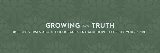 10 Bible Verses about Encouragement and Hope to Uplift Your Spirit - Grounded in Truth Company