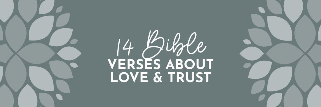 14 Bible Verses About Love and Trust (To Encourage Your Heart Today) - Grounded in Truth Company