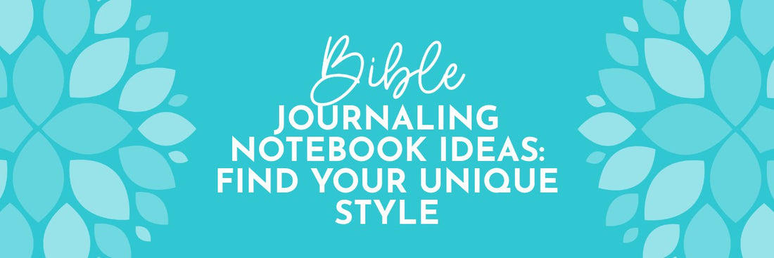 Bible Journaling Notebook Ideas: Find Your Unique Style - Grounded in Truth Company