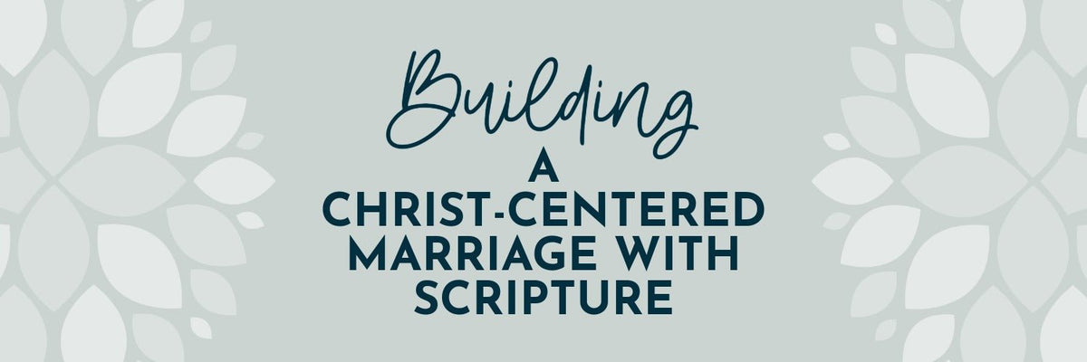 Building a Christ-Centered Marriage with Scripture