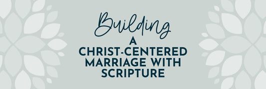 Building a Christ-Centered Marriage with Scripture - Grounded in Truth Company