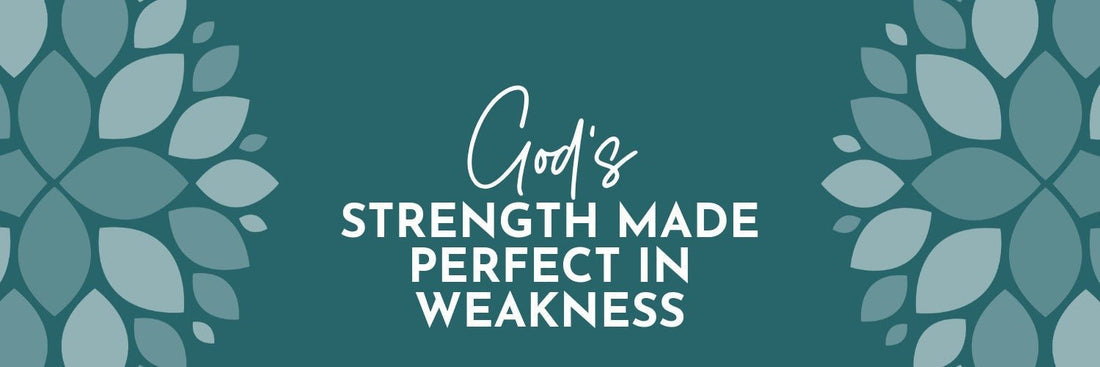 God’s Strength Made Perfect in Weakness - Grounded in Truth Company