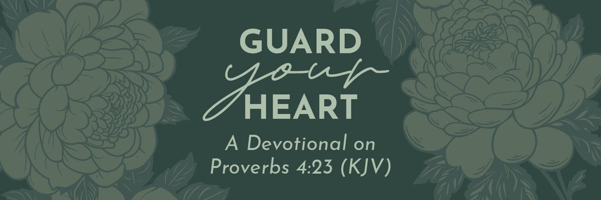 Guard Your Heart: A Devotional on Proverbs 4:23