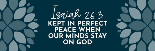 Isaiah 26:3-4: Kept in Perfect Peace When Our Minds Stay on God - Grounded in Truth Company
