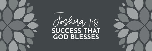 Joshua 1:8 | What Does God Say About Success? - Grounded in Truth Company