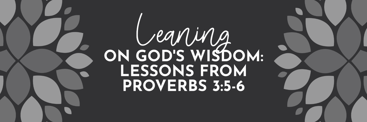 Proverbs 3:5-6: Trusting God Beyond Our Understanding