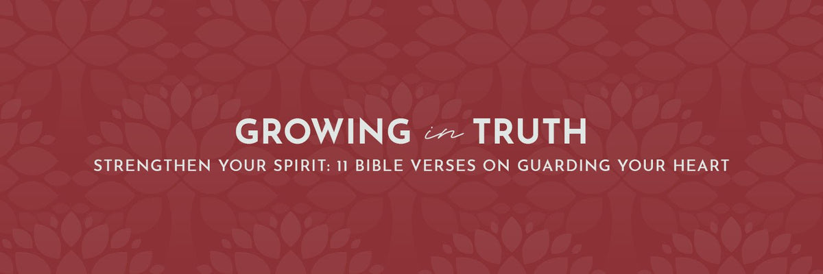 Strengthen Your Spirit: 11 Bible Verses on Guarding Your Heart