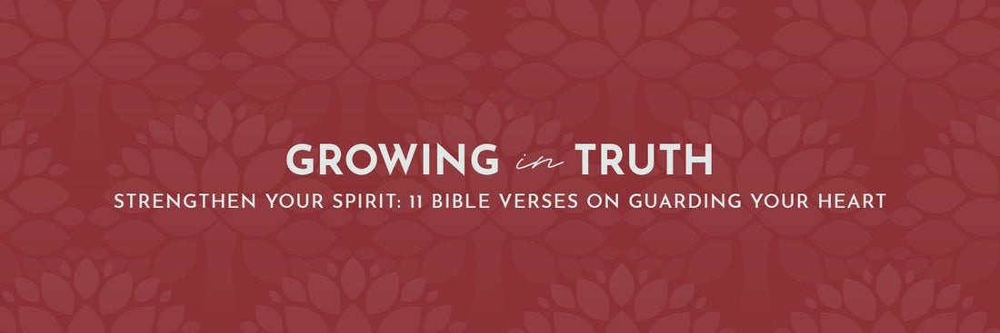 Strengthen Your Spirit: 11 Bible Verses on Guarding Your Heart - Grounded in Truth Company